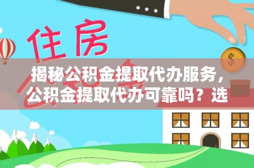 永年揭秘公积金提取代办服务，公积金提取代办可靠吗？选择需谨慎