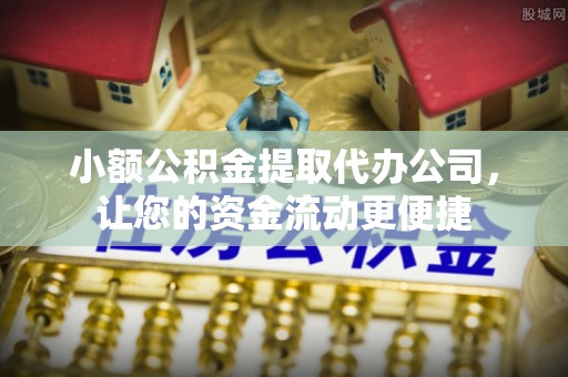 永年小额公积金提取代办公司，让您的资金流动更便捷