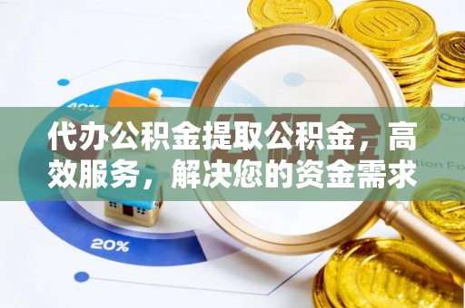 永年代办公积金提取公积金，高效服务，解决您的资金需求