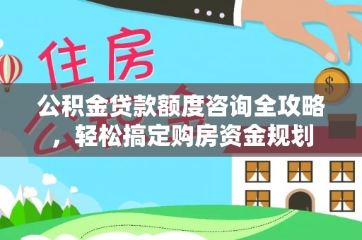 永年公积金贷款额度咨询全攻略，轻松搞定购房资金规划