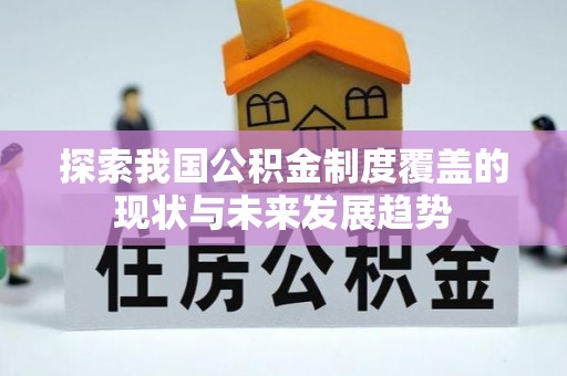 永年探索我国公积金制度覆盖的现状与未来发展趋势