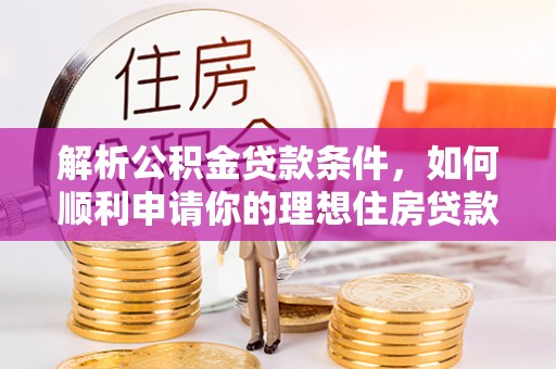 永年解析公积金贷款条件，如何顺利申请你的理想住房贷款