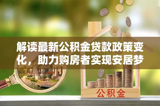 永年解读最新公积金贷款政策变化，助力购房者实现安居梦想