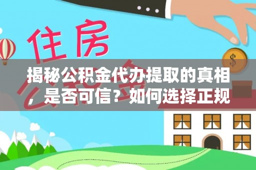 永年揭秘公积金代办提取的真相，是否可信？如何选择正规服务？