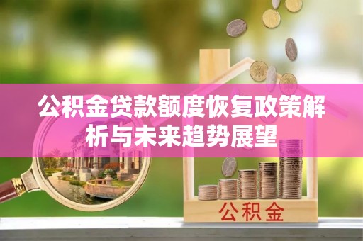 永年公积金贷款额度恢复政策解析与未来趋势展望