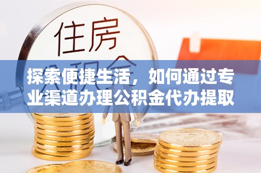 永年探索便捷生活，如何通过专业渠道办理公积金代办提取业务