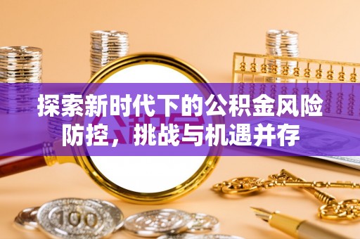 永年探索新时代下的公积金风险防控，挑战与机遇并存