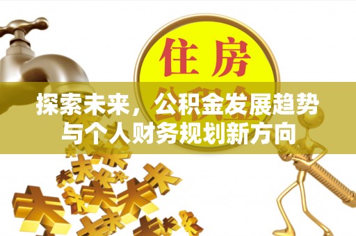 永年探索未来，公积金发展趋势与个人财务规划新方向