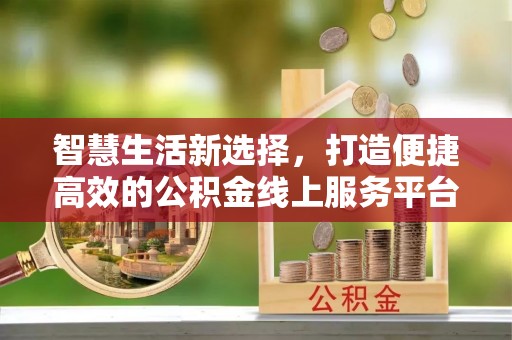 永年智慧生活新选择，打造便捷高效的公积金线上服务平台