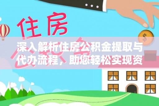永年深入解析住房公积金提取与代办流程，助您轻松实现资金利用最大化