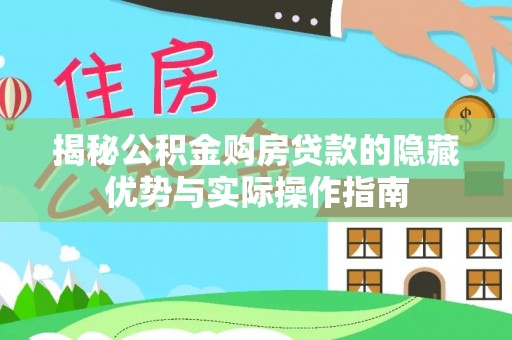 永年揭秘公积金购房贷款的隐藏优势与实际操作指南
