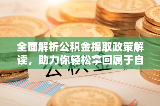 永年全面解析公积金提取政策解读，助力你轻松拿回属于自己的钱