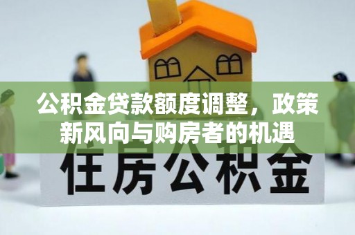 永年公积金贷款额度调整，政策新风向与购房者的机遇