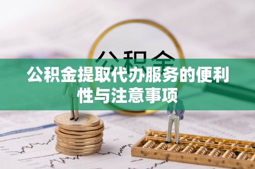 永年公积金提取代办服务的便利性与注意事项