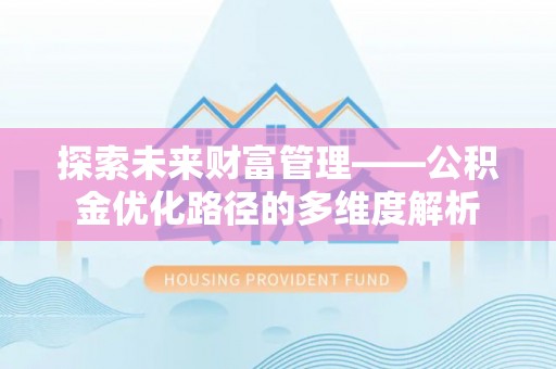 永年探索未来财富管理——公积金优化路径的多维度解析