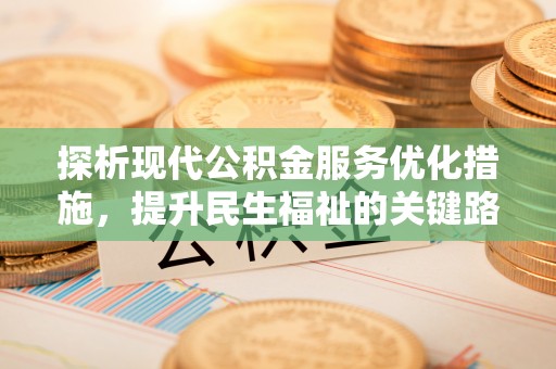 永年探析现代公积金服务优化措施，提升民生福祉的关键路径