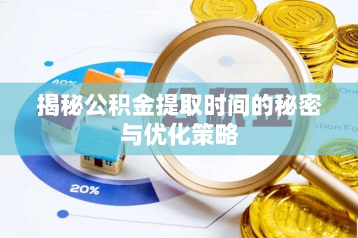 永年揭秘公积金提取时间的秘密与优化策略