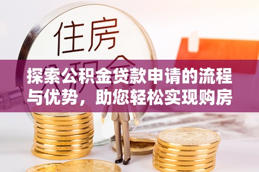 永年探索公积金贷款申请的流程与优势，助您轻松实现购房梦想