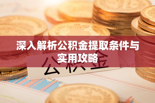 永年深入解析公积金提取条件与实用攻略