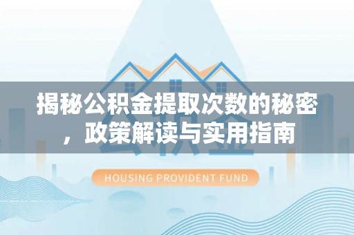 永年揭秘公积金提取次数的秘密，政策解读与实用指南