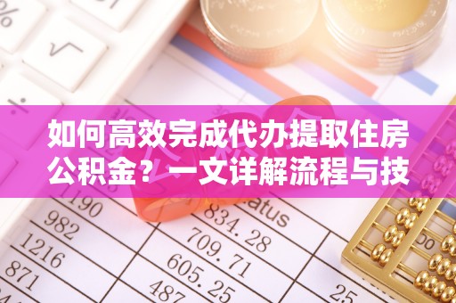 永年如何高效完成代办提取住房公积金？一文详解流程与技巧