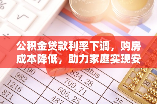 永年公积金贷款利率下调，购房成本降低，助力家庭实现安居梦