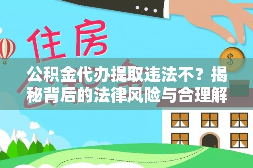 永年公积金代办提取违法不？揭秘背后的法律风险与合理解决方案