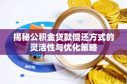 永年揭秘公积金贷款偿还方式的灵活性与优化策略