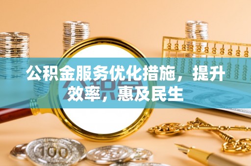 永年公积金服务优化措施，提升效率，惠及民生