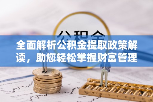 永年全面解析公积金提取政策解读，助您轻松掌握财富管理新方向