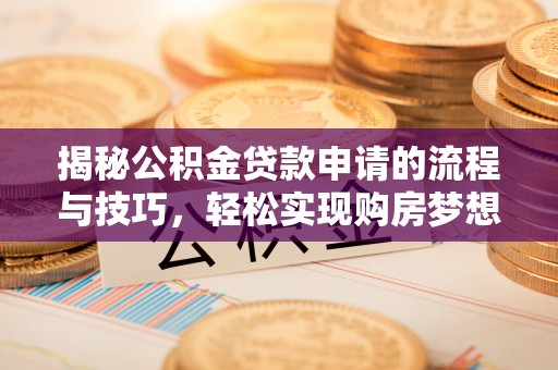 永年揭秘公积金贷款申请的流程与技巧，轻松实现购房梦想