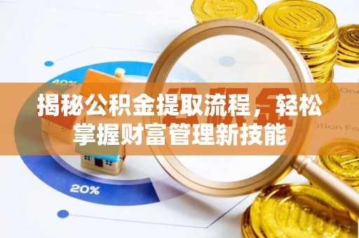 永年揭秘公积金提取流程，轻松掌握财富管理新技能