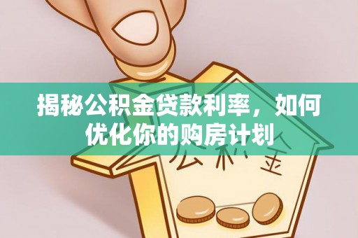 永年揭秘公积金贷款利率，如何优化你的购房计划
