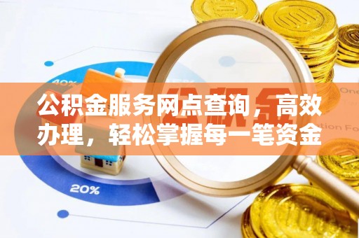永年公积金服务网点查询，高效办理，轻松掌握每一笔资金动态