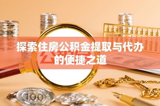 永年探索住房公积金提取与代办的便捷之道