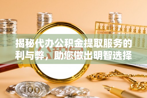 永年揭秘代办公积金提取服务的利与弊，助您做出明智选择