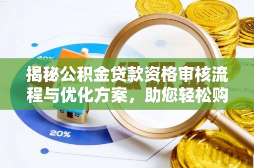 永年揭秘公积金贷款资格审核流程与优化方案，助您轻松购房