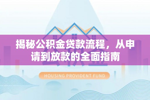 永年揭秘公积金贷款流程，从申请到放款的全面指南