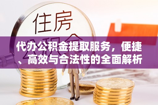 永年代办公积金提取服务，便捷、高效与合法性的全面解析