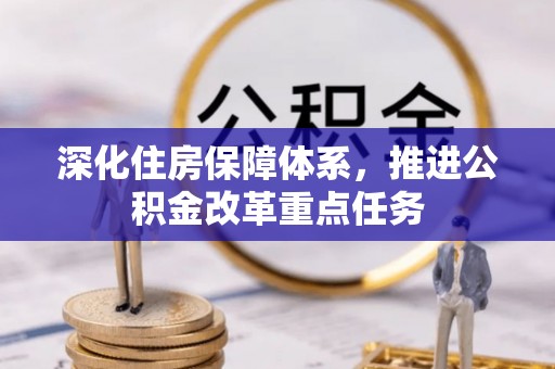 永年深化住房保障体系，推进公积金改革重点任务
