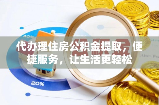 永年代办理住房公积金提取，便捷服务，让生活更轻松