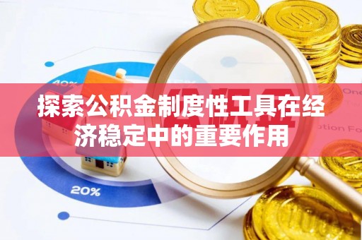 永年探索公积金制度性工具在经济稳定中的重要作用