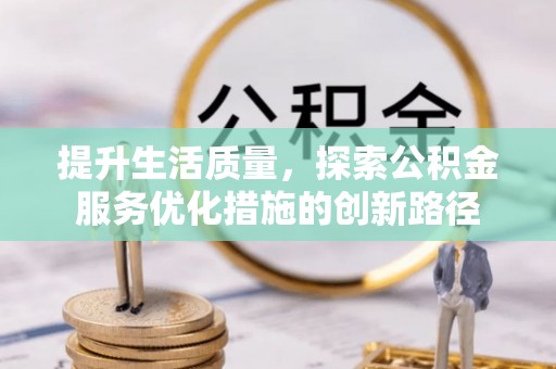 永年提升生活质量，探索公积金服务优化措施的创新路径