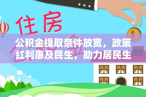 永年公积金提取条件放宽，政策红利惠及民生，助力居民生活质量提升