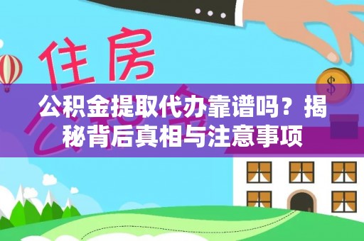 永年公积金提取代办靠谱吗？揭秘背后真相与注意事项