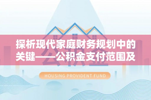 永年探析现代家庭财务规划中的关键——公积金支付范围及其影响