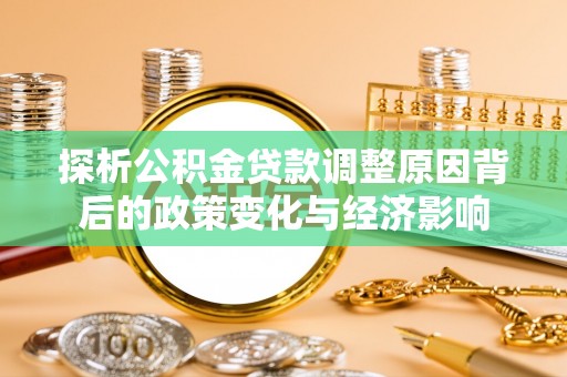 永年探析公积金贷款调整原因背后的政策变化与经济影响