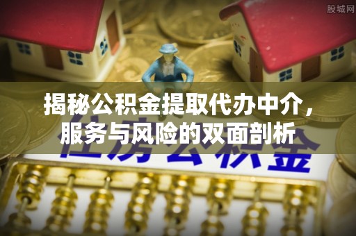 永年揭秘公积金提取代办中介，服务与风险的双面剖析