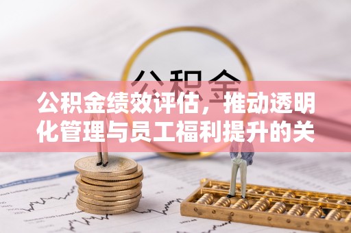 永年公积金绩效评估，推动透明化管理与员工福利提升的关键