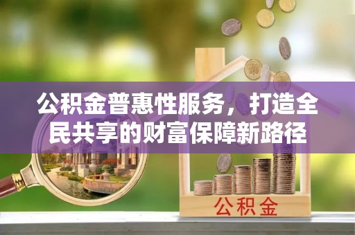 永年公积金普惠性服务，打造全民共享的财富保障新路径